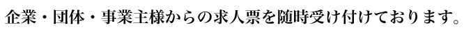 企業・団体・事業主様からの求人票を随時受け付けております。