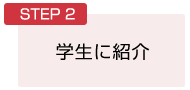 STEP２：学生に紹介