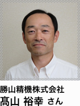 勝山精機株式会社 髙山 裕幸 さん
