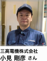 三髙電機株式会社 小見 剛彦 さん